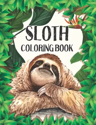 Livre de coloriage sur les paresseux : Des dessins de paresseux anti-stress (Livre de coloriage d'animaux pour adultes) - Sloth Coloring Book: Stress Relieving Sloth Designs (Animal coloring Book For Adults)