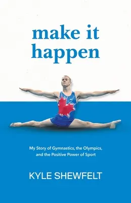 Faites que ça marche : Mon histoire de gymnastique, des Jeux olympiques et du pouvoir positif du sport - Make It Happen: My Story of Gymnastics, the Olympics, and the Positive Power of Sport