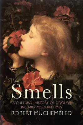 Les odeurs : Une histoire culturelle des odeurs au début des temps modernes - Smells: A Cultural History of Odours in Early Modern Times