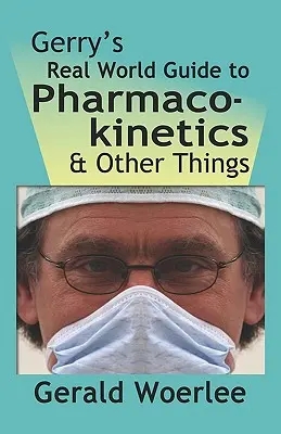 Guide pratique de la pharmacocinétique et d'autres sujets de Gerry - Gerry's Real World Guide to Pharmacokinetics & Other Things