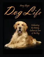 Dog Life : Célébration de l'histoire, de la culture et de l'amour du chien - Dog Life: Celebrating the History, Culture & Love of the Dog