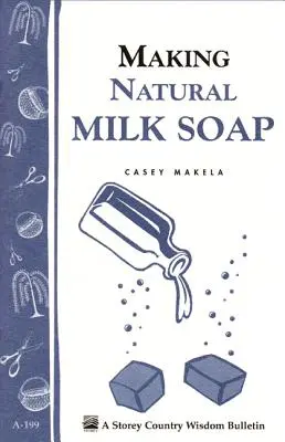 Making Natural Milk Soap : Storey's Country Wisdom Bulletin A-199 - Making Natural Milk Soap: Storey's Country Wisdom Bulletin A-199