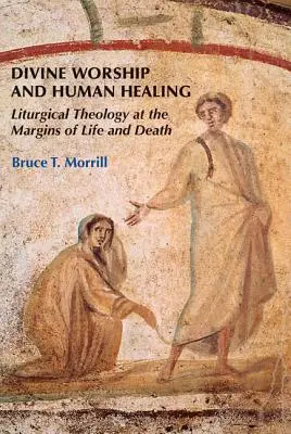 Culte divin et guérison humaine : La théologie liturgique aux confins de la vie et de la mort - Divine Worship and Human Healing: Liturgical Theology at the Margins of Life and Death