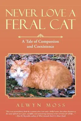 Ne jamais aimer un chat sauvage : une histoire de compassion et de coexistence - Never Love a Feral Cat: A Tale of Compassion and Coexistence