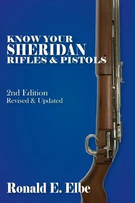 Connaître les fusils et pistolets Sheridan : 2e édition révisée et mise à jour - Know Your Sheridan Rifles & Pistols: 2nd Edition Revised & Updated