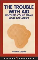 Le problème de l'aide : Pourquoi moins pourrait signifier plus pour l'Afrique - The Trouble with Aid: Why Less Could Mean More for Africa