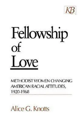 La fraternité de l'amour : Les femmes méthodistes changent les attitudes raciales aux États-Unis, 1920-1968 - Fellowship of Love: Methodist Women Changing American Racial Attitudes, 1920-1968