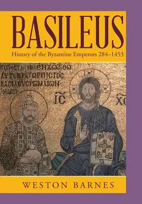 Basileus : Histoire des empereurs byzantins 284-1453 - Basileus: History of the Byzantine Emperors 284-1453
