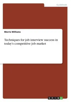 Techniques pour réussir un entretien d'embauche sur le marché du travail compétitif d'aujourd'hui - Techniques for job interview success in today's competitive job market