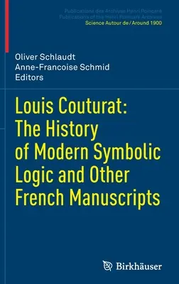 Louis Couturat : L'histoire de la logique symbolique moderne et autres manuscrits français - Louis Couturat: The History of Modern Symbolic Logic and Other French Manuscripts