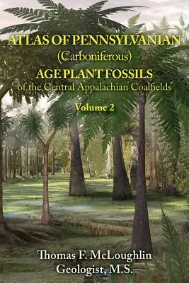 Atlas des fossiles végétaux de l'âge pennsylvanien (carbonifère) des bassins houillers des Appalaches centrales : Volume 2 - Atlas of Pennsylvanian (Carboniferous) Age Plant Fossils of the Central Appalachian Coalfields: Volume 2