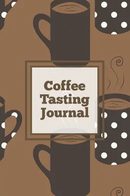 Journal de dégustation de café : Le journal des torréfactions, le suivi, l'enregistrement et l'évaluation des différentes variétés de café, le cadeau des amateurs de café, les notes, le carnet de notes des buveurs de café, - Coffee Tasting Journal: Log Coffee Roasts, Keep Track, Record & Rate Different Varieties, Coffee Lovers Gift, Notes, Coffee Drinkers Notebook,