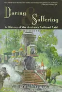 Audace et souffrance : Une histoire du raid ferroviaire d'Andrews - Daring and Suffering: A History of the Andrews Railroad Raid