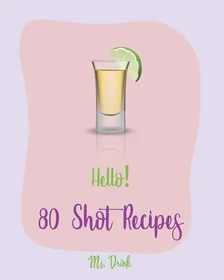 Hello&nbsp;! 80 Shot Recipes : Le meilleur livre de recettes pour débutants [Jello Pudding Recipe Book, Simply Gourmet Cookbook, Simple Cocktail Recipe Book - Hello! 80 Shot Recipes: Best Shot Cookbook Ever For Beginners [Jello Pudding Recipe Book, Simply Gourmet Cookbook, Simple Cocktail Recipe Book