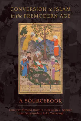 La conversion à l'islam à l'ère pré-moderne : A Sourcebook - Conversion to Islam in the Premodern Age: A Sourcebook