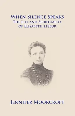 Quand le silence parle. La vie et la spiritualité d'Elisabeth Leseur - When Silence Speaks. The Life and Spirituality of Elisabeth Leseur