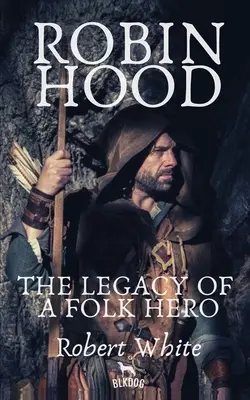 Robin des Bois : l'héritage d'un héros populaire - Robin Hood: The Legacy of a Folk Hero