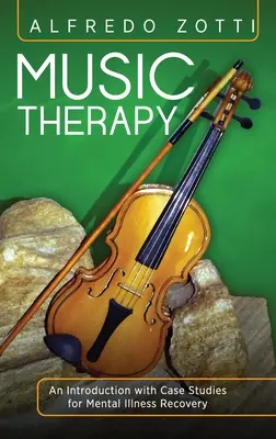 Musicothérapie : Une introduction avec des études de cas pour le rétablissement de la maladie mentale - Music Therapy: An Introduction with Case Studies for Mental Illness Recovery