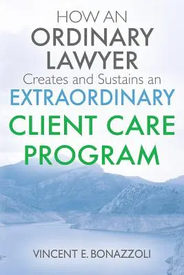 COMMENT UN AVOCAT ORDINAIRE crée et maintient un PROGRAMME DE SOINS AUX CLIENTS EXTRAORDINAIRE - HOW AN ORDINARY LAWYER Creates and Sustains an EXTRAORDINARY CLIENT CARE PROGRAM