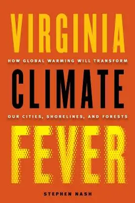 La fièvre climatique en Virginie : comment le réchauffement climatique va transformer nos villes, nos rivages et nos forêts - Virginia Climate Fever: How Global Warming Will Transform Our Cities, Shorelines, and Forests