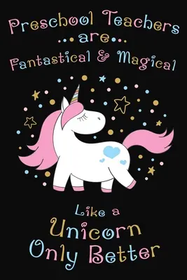 Les enseignants de maternelle sont fantastiques et magiques comme une licorne, mais en mieux : Cadeau de remerciement pour les enseignants d'école maternelle, idéal pour l'appréciation des enseignants - Preschool Teachers Are Fantastical And Magical Like A Unicorn Only Better: Thank you gift for Preschool Teacher Great for Teacher Appreciation