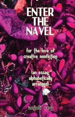 Entrez dans le nombril : Pour l'amour de la non-fiction créative - Enter the Navel: For the Love of Creative Nonfiction