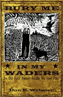 La vie de l'homme et de la femme Un vieux chasseur de canards se souvient de son passé de volatile - Bury Me In My Waders: An Old Duck Hunter Recalls His Fowl Past
