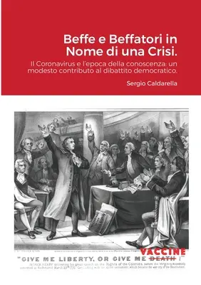 Beffe e Beffatori in Nome di una Crisi : Il Coronavirus e l'epoca della conoscenza : un modesto contributo al dibattito democratico. - Beffe e Beffatori in Nome di una Crisi.: Il Coronavirus e l'epoca della conoscenza: un modesto contributo al dibattito democratico.