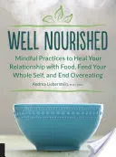 Bien nourri : Pratiques de pleine conscience pour guérir votre relation avec la nourriture, nourrir votre être tout entier et mettre fin à la suralimentation - Well Nourished: Mindful Practices to Heal Your Relationship with Food, Feed Your Whole Self, and End Overeating