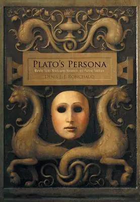 La personnalité de Platon : Marsilio Ficino, l'humanisme de la Renaissance et les traditions platoniciennes - Plato's Persona: Marsilio Ficino, Renaissance Humanism, and Platonic Traditions