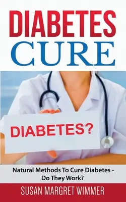 Diabetes Cure : Natural Methods To Cure Diabetes - Do They Work ? - Diabetes Cure: Natural Methods To Cure Diabetes - Do They Work?