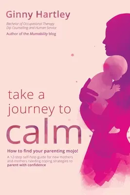 Voyagez vers le calme : Un guide d'auto-assistance pour les nouvelles mères qui ont besoin de stratégies d'adaptation pour leurs bébés et leurs jeunes enfants. - Take a Journey to Calm: A self-help guide for new mothers needing coping strategies for their babies and young children.