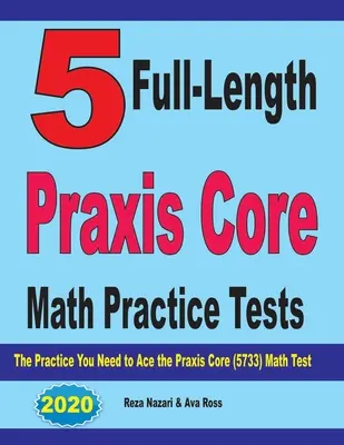 5 tests complets d'entraînement aux mathématiques Praxis Core : L'entraînement dont vous avez besoin pour réussir le test Praxis Core Math (5733) - 5 Full-Length Praxis Core Math Practice Tests: The Practice You Need to Ace the Praxis Core Math (5733) Test