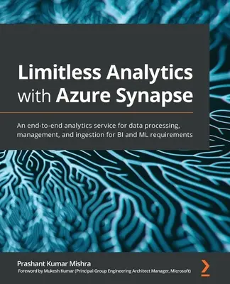 Analyse illimitée avec Azure Synapse : Un service analytique de bout en bout pour le traitement, la gestion et l'ingestion de données pour les besoins de BI et de ML. - Limitless Analytics with Azure Synapse: An end-to-end analytics service for data processing, management, and ingestion for BI and ML requirements