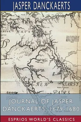 Journal de Jasper Danckaerts, 1679-1680 (Esprios Classics) - Journal of Jasper Danckaerts, 1679-1680 (Esprios Classics)