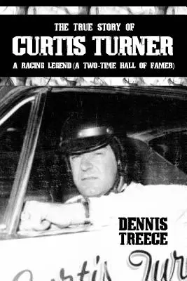 La véritable histoire de Curtis Turner : Une légende de la course automobile (deux fois membre du Temple de la renommée) - The True Story of Curtis Turner: A Racing Legend (A Two-Time Hall of Famer)