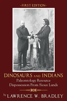 Dinosaures et Indiens : Paleontology Resource Dispossession from Sioux Lands - Première édition - Dinosaurs and Indians: Paleontology Resource Dispossession from Sioux Lands - First Edition