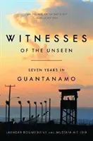 Témoins de l'invisible : Sept ans à Guantanamo - Witnesses of the Unseen: Seven Years in Guantanamo