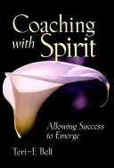 Coacher avec l'esprit : Permettre au succès d'émerger - Coaching with Spirit: Allowing Success to Emerge