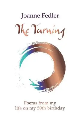 Le tournant : Poèmes de ma vie à l'occasion de mon 50e anniversaire - The Turning: Poems from my life on my 50th birthday