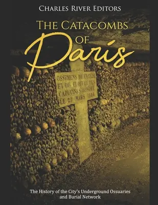 Les catacombes de Paris : L'histoire des ossuaires souterrains et du réseau funéraire de la ville - The Catacombs of Paris: The History of the City's Underground Ossuaries and Burial Network