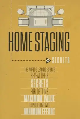 Home Staging Our Secrets Les plus grands experts du monde révèlent leurs secrets pour obtenir une valeur maximale pour votre maison avec un minimum d'effort. - Home Staging Our Secrets the World's Leading Experts Reveal Their Secrets for Getting Maximum Value for Your Home with Minimum Effort