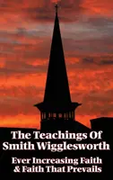 Les enseignements de Smith Wigglesworth : La foi toujours croissante et la foi qui prévaut - The Teachings of Smith Wigglesworth: Ever Increasing Faith and Faith That Prevails