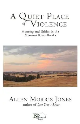 Un lieu de violence tranquille : Chasse et éthique dans le Missouri River Breaks - A Quiet Place of Violence: Hunting and Ethics in the Missouri River Breaks