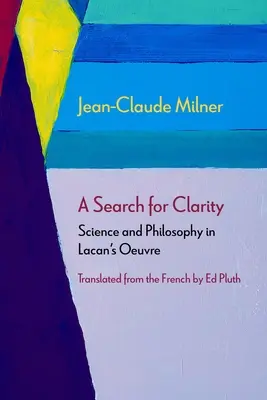 Une recherche de clarté : Science et philosophie dans l'œuvre de Lacan - A Search for Clarity: Science and Philosophy in Lacan's Oeuvre