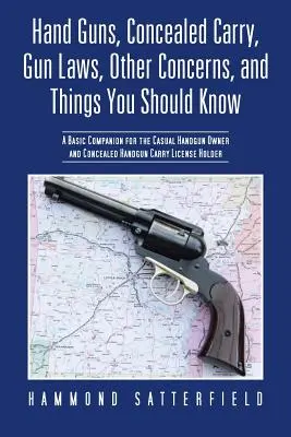 Armes de poing, port dissimulé, lois sur les armes à feu, autres préoccupations et choses à savoir : Un compagnon de base pour le propriétaire occasionnel d'une arme de poing et le détenteur d'une arme de poing dissimulée. - Hand Guns, Concealed Carry, Gun Laws, Other Concerns, and Things You Should Know: A Basic Companion for the Casual Handgun Owner and Concealed Handgun