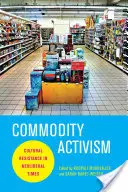 Activisme des produits de base : La résistance culturelle à l'ère néolibérale - Commodity Activism: Cultural Resistance in Neoliberal Times