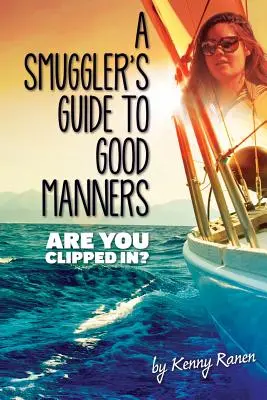 Le guide des bonnes manières du contrebandier : Une histoire vraie de mers terrifiantes, de double jeu et d'amour à travers trois océans - A Smuggler's Guide to Good Manners: A True Story Of Terrifying Seas, Double-Dealing, And Love Across Three Oceans