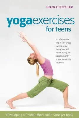 Exercices de yoga pour les adolescents : Développer un esprit plus calme et un corps plus fort - Yoga Exercises for Teens: Developing a Calmer Mind and a Stronger Body