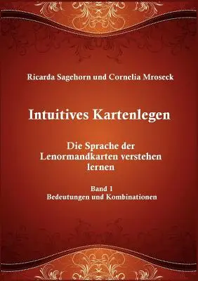 Intuitives Kartenlegen : Die Sprache der Lenormandkarten verstehen lernen - Intuitives Kartenlegen: Die Sprache der Lenormandkarten verstehen lernen